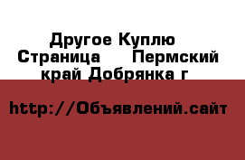 Другое Куплю - Страница 2 . Пермский край,Добрянка г.